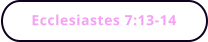 Ecclesiastes 7:13-14
